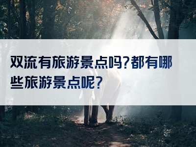 双流有旅游景点吗？都有哪些旅游景点呢？