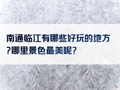 南通临江有哪些好玩的地方？哪里景色最美呢？