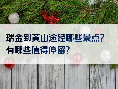 瑞金到黄山途经哪些景点？有哪些值得停留？