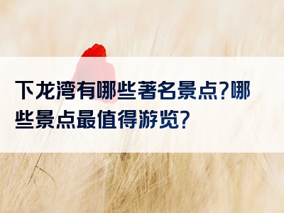 下龙湾有哪些著名景点？哪些景点最值得游览？