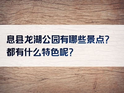 息县龙湖公园有哪些景点？都有什么特色呢？
