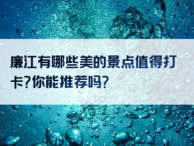 廉江有哪些美的景点值得打卡？你能推荐吗？