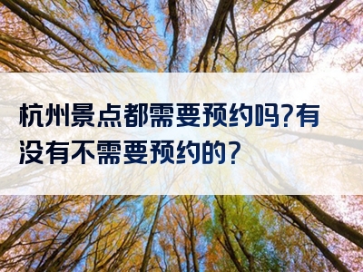 杭州景点都需要预约吗？有没有不需要预约的？