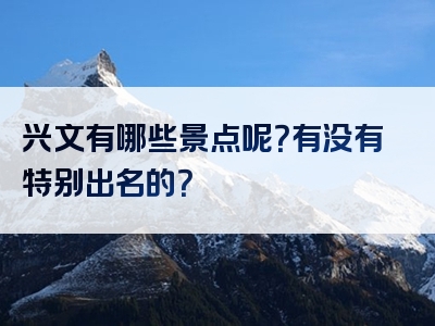 兴文有哪些景点呢？有没有特别出名的？