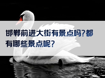 邯郸前进大街有景点吗？都有哪些景点呢？