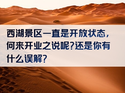西湖景区一直是开放状态，何来开业之说呢？还是你有什么误解？