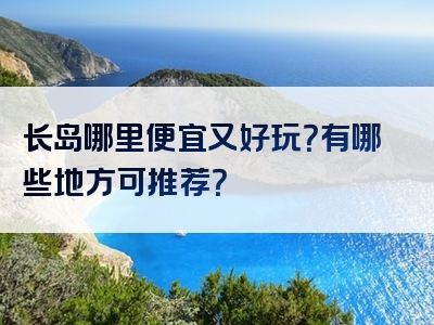长岛哪里便宜又好玩？有哪些地方可推荐？