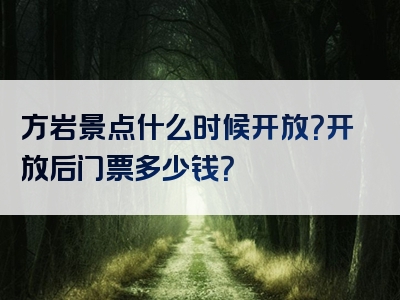 方岩景点什么时候开放？开放后门票多少钱？