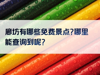 廊坊有哪些免费景点？哪里能查询到呢？