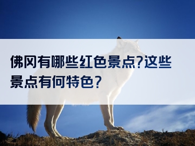佛冈有哪些红色景点？这些景点有何特色？