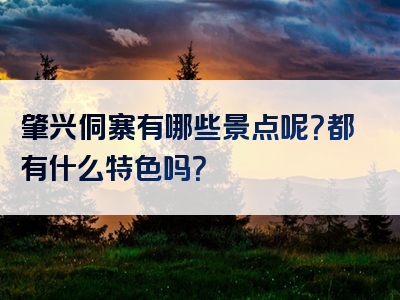 肇兴侗寨有哪些景点呢？都有什么特色吗？