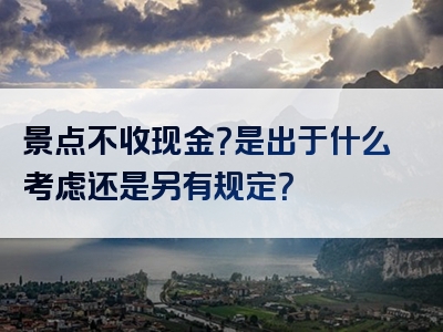 景点不收现金？是出于什么考虑还是另有规定？