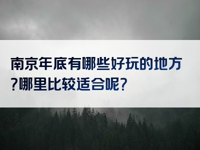 南京年底有哪些好玩的地方？哪里比较适合呢？