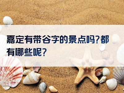 嘉定有带谷字的景点吗？都有哪些呢？