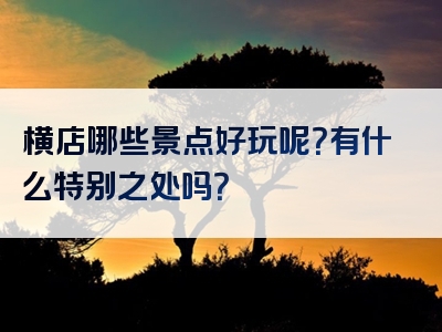 横店哪些景点好玩呢？有什么特别之处吗？