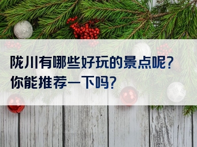 陇川有哪些好玩的景点呢？你能推荐一下吗？