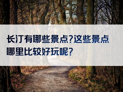 长汀有哪些景点？这些景点哪里比较好玩呢？