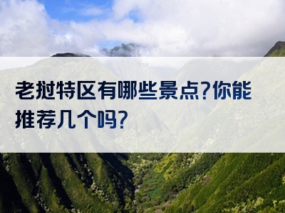 老挝特区有哪些景点？你能推荐几个吗？