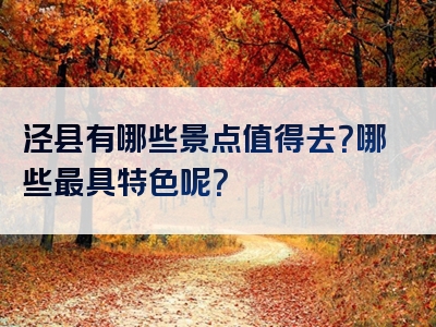 泾县有哪些景点值得去？哪些最具特色呢？