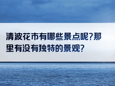 清波花市有哪些景点呢？那里有没有独特的景观？