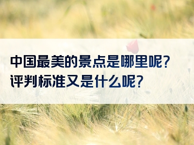 中国最美的景点是哪里呢？评判标准又是什么呢？