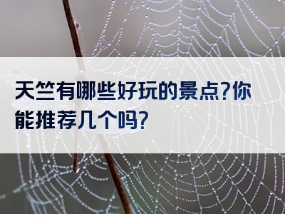 天竺有哪些好玩的景点？你能推荐几个吗？
