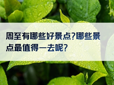 周至有哪些好景点？哪些景点最值得一去呢？