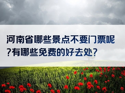 河南省哪些景点不要门票呢？有哪些免费的好去处？