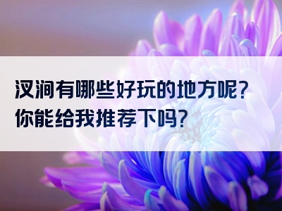汊涧有哪些好玩的地方呢？你能给我推荐下吗？