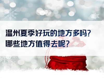 温州夏季好玩的地方多吗？哪些地方值得去呢？