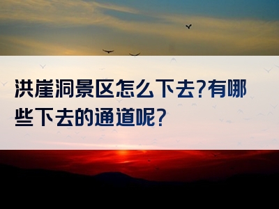 洪崖洞景区怎么下去？有哪些下去的通道呢？