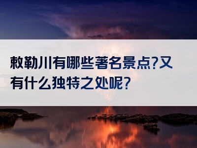敕勒川有哪些著名景点？又有什么独特之处呢？