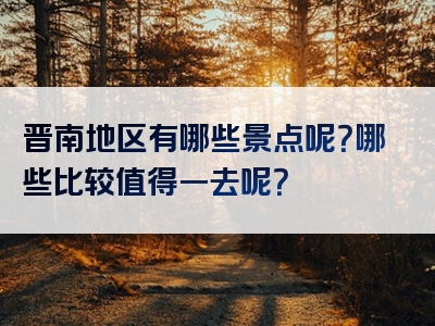 晋南地区有哪些景点呢？哪些比较值得一去呢？