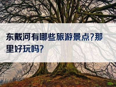 东戴河有哪些旅游景点？那里好玩吗？