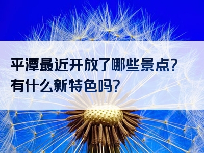 平潭最近开放了哪些景点？有什么新特色吗？