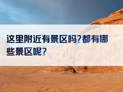 这里附近有景区吗？都有哪些景区呢？