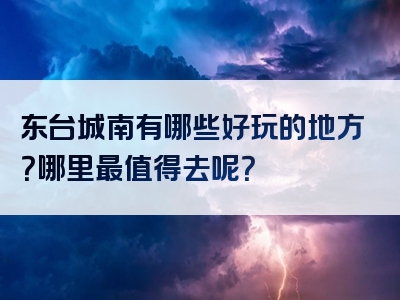东台城南有哪些好玩的地方？哪里最值得去呢？