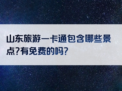 山东旅游一卡通包含哪些景点？有免费的吗？