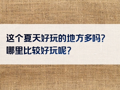 这个夏天好玩的地方多吗？哪里比较好玩呢？