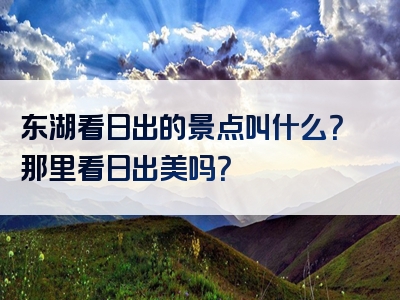 东湖看日出的景点叫什么？那里看日出美吗？