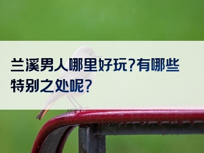 兰溪男人哪里好玩？有哪些特别之处呢？