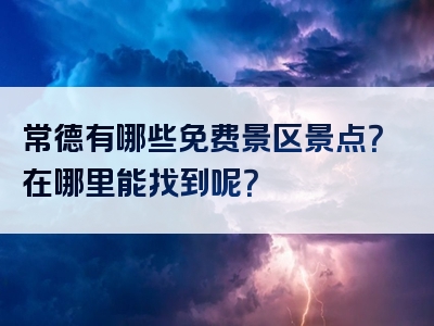 常德有哪些免费景区景点？在哪里能找到呢？