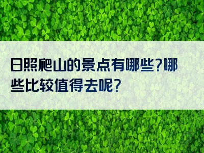 日照爬山的景点有哪些？哪些比较值得去呢？