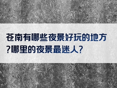 苍南有哪些夜景好玩的地方？哪里的夜景最迷人？