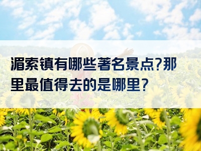 湄索镇有哪些著名景点？那里最值得去的是哪里？