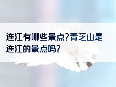 连江有哪些景点？青芝山是连江的景点吗？