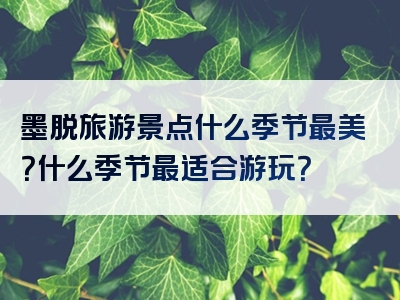 墨脱旅游景点什么季节最美？什么季节最适合游玩？