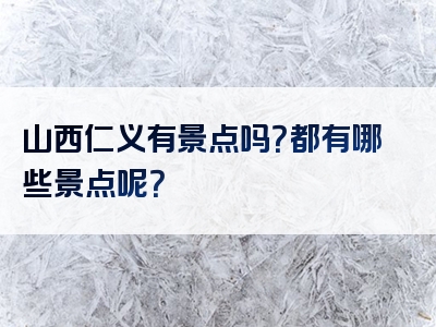山西仁义有景点吗？都有哪些景点呢？