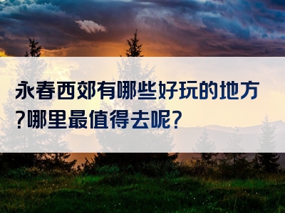 永春西郊有哪些好玩的地方？哪里最值得去呢？
