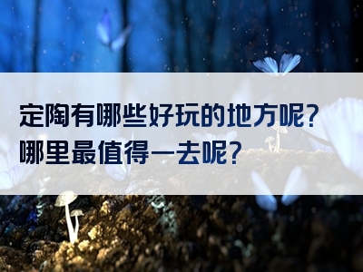 定陶有哪些好玩的地方呢？哪里最值得一去呢？